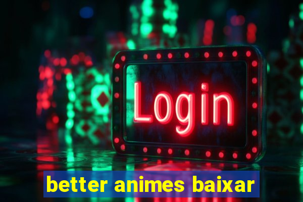 better animes baixar